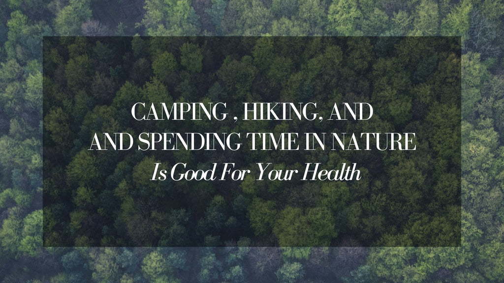 Camping, Hiking & Spending Time in Nature is Good for Your Health