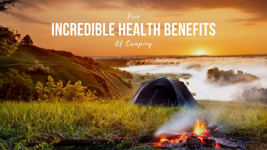 5 Incredible Heath Benefits of Camping